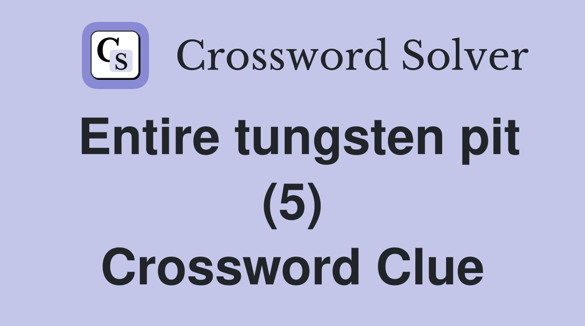 Entire tungsten pit (5) Crossword Clue