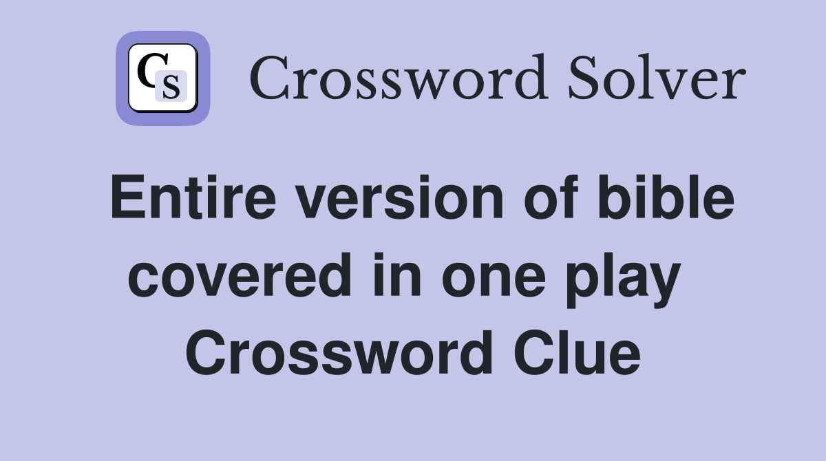 Entire version of bible covered in one play  Crossword Clue