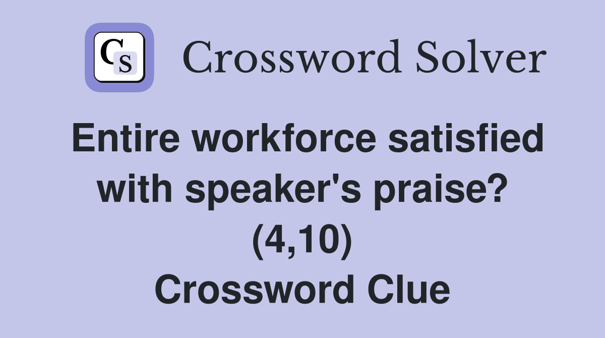 Entire workforce satisfied with speaker's praise? (4,10) Crossword Clue