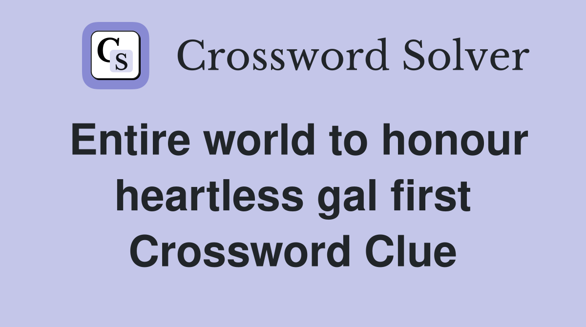 Entire world to honour heartless gal first Crossword Clue