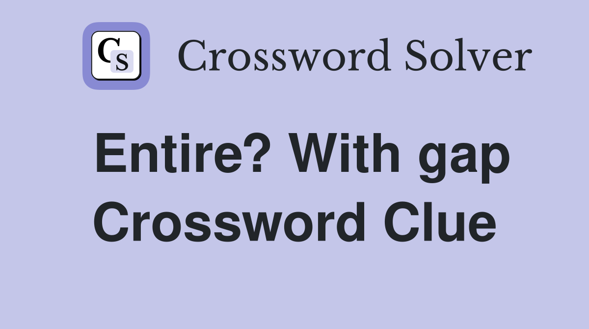 Entire? With gap Crossword Clue