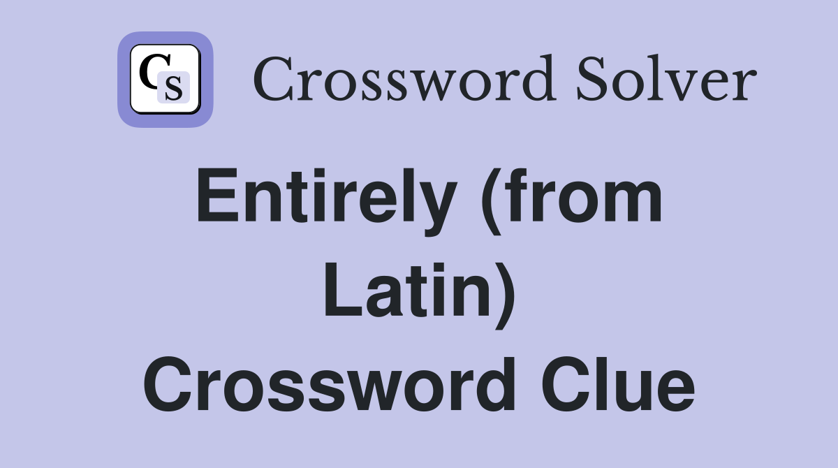 Entirely (from Latin) Crossword Clue