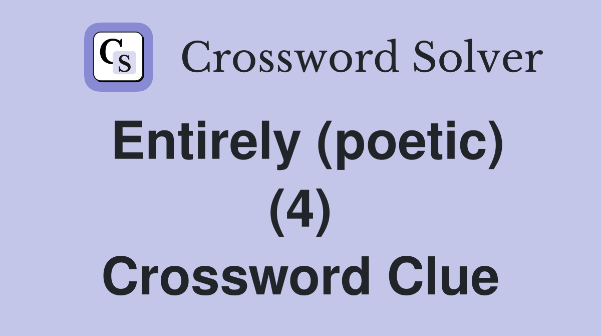 Entirely (poetic) (4) Crossword Clue