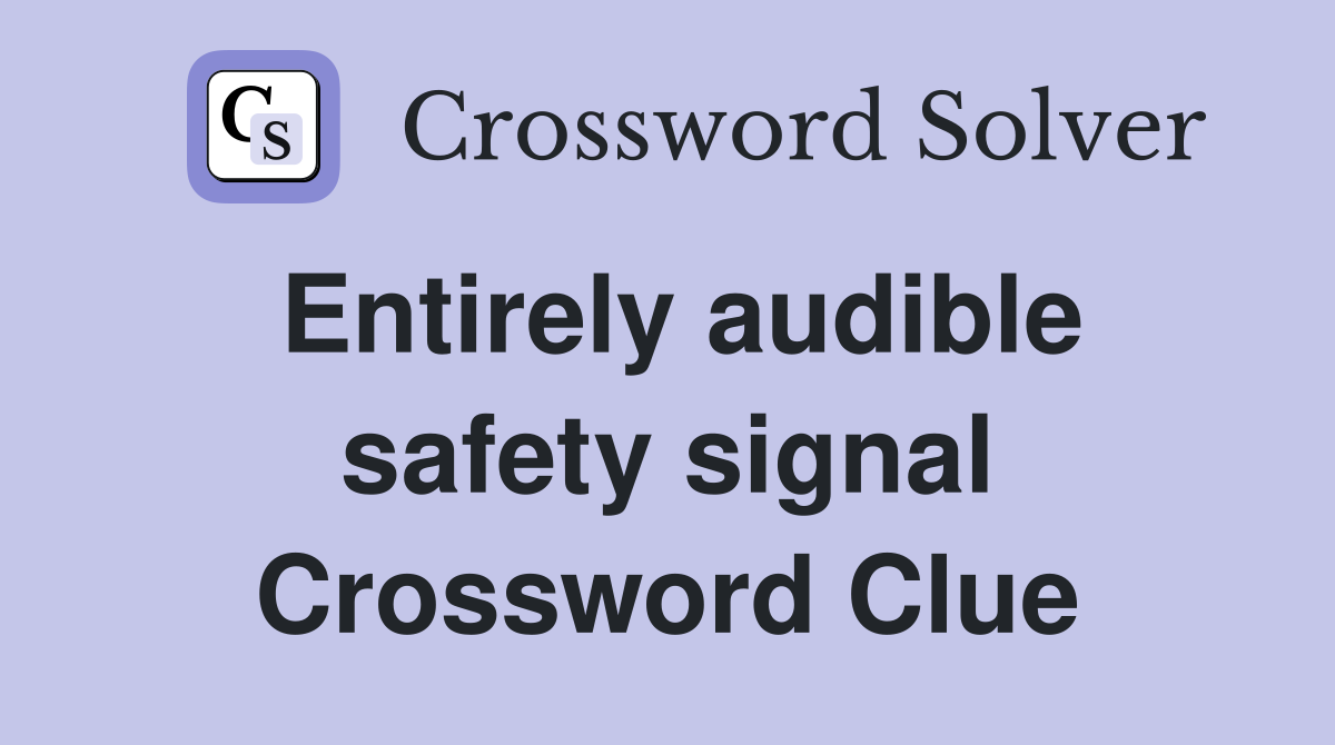 Entirely audible safety signal Crossword Clue