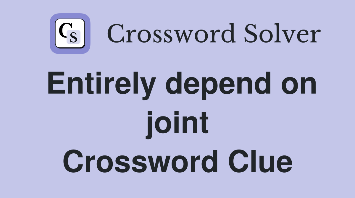 Entirely depend on joint Crossword Clue