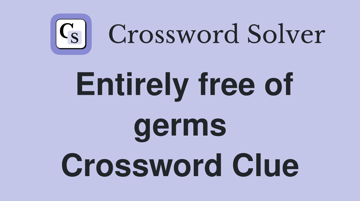 Entirely free of germs Crossword Clue