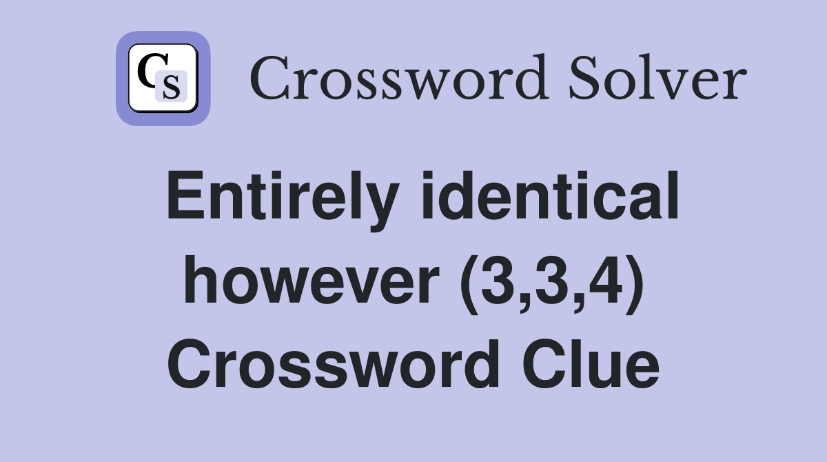 Entirely identical however (3,3,4) Crossword Clue