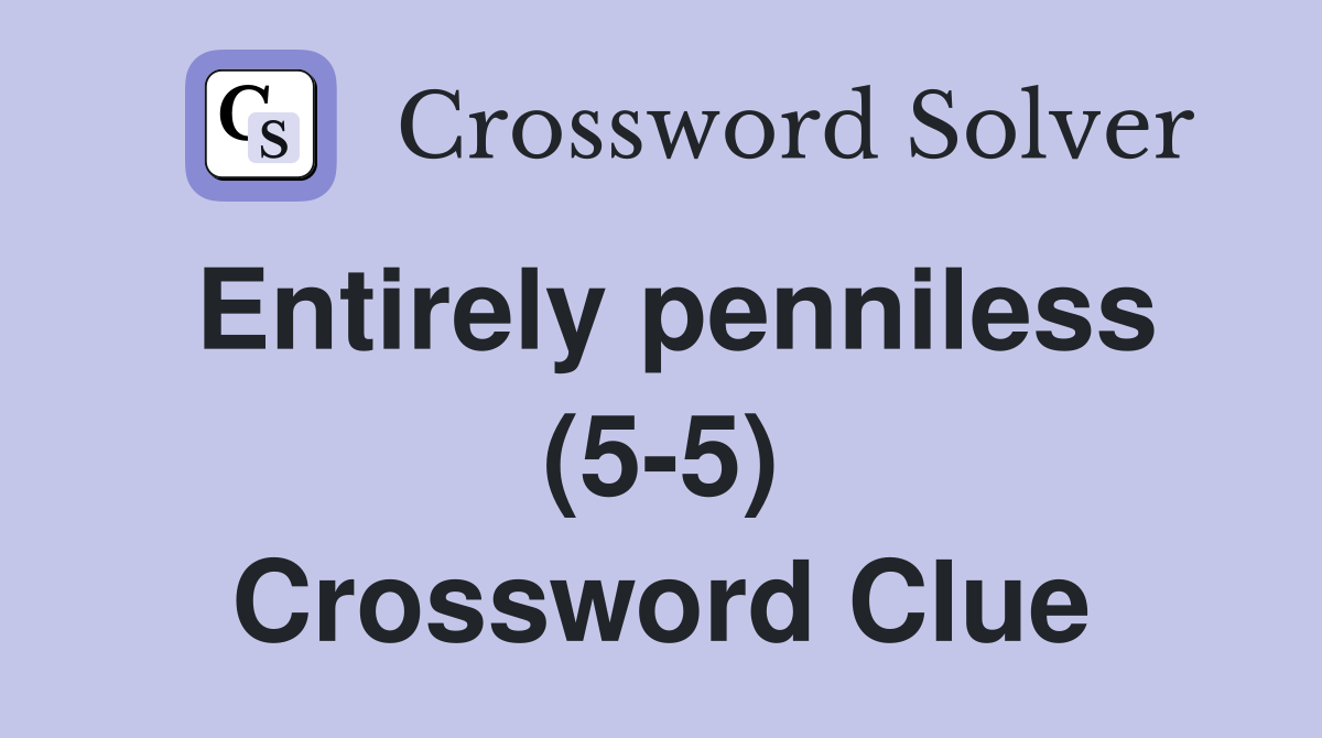 Entirely penniless (5-5) Crossword Clue