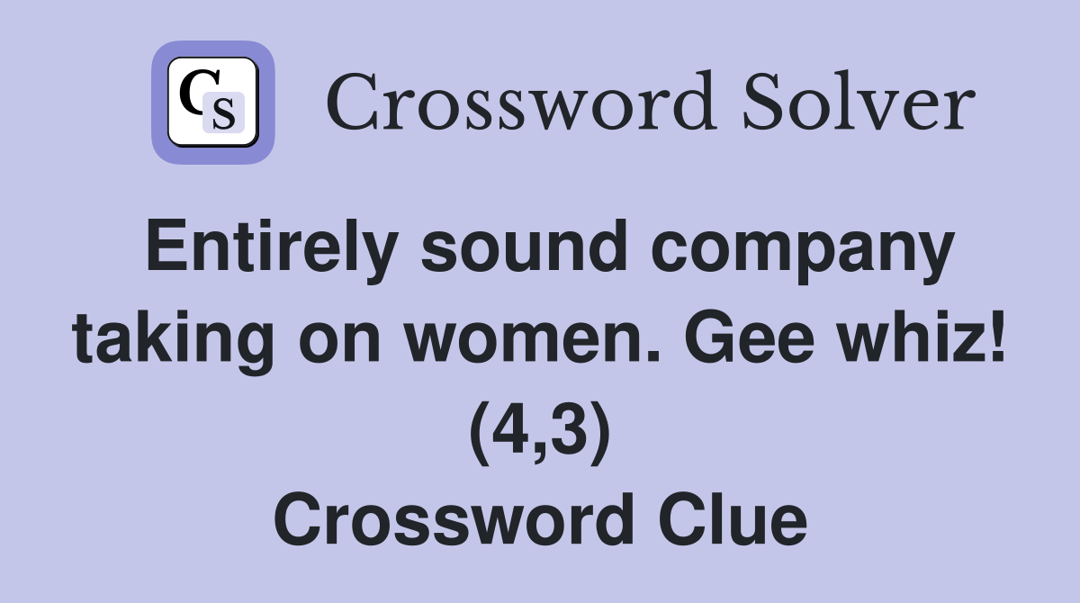 Entirely sound company taking on women. Gee whiz! (4,3) Crossword Clue
