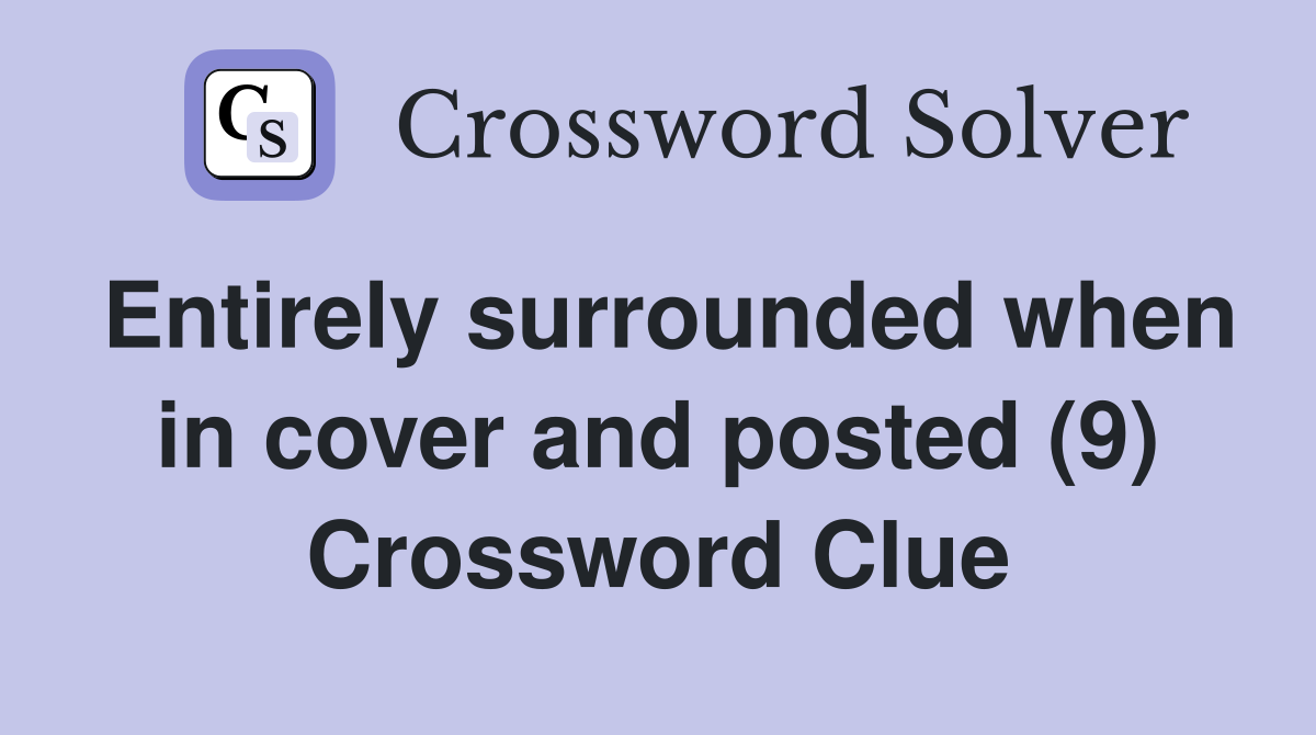 Entirely surrounded when in cover and posted (9) Crossword Clue