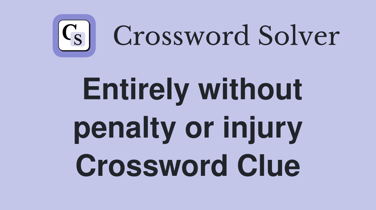 Entirely without penalty or injury Crossword Clue