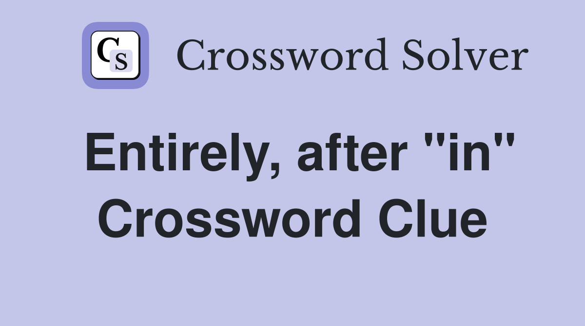 Entirely, after "in" Crossword Clue