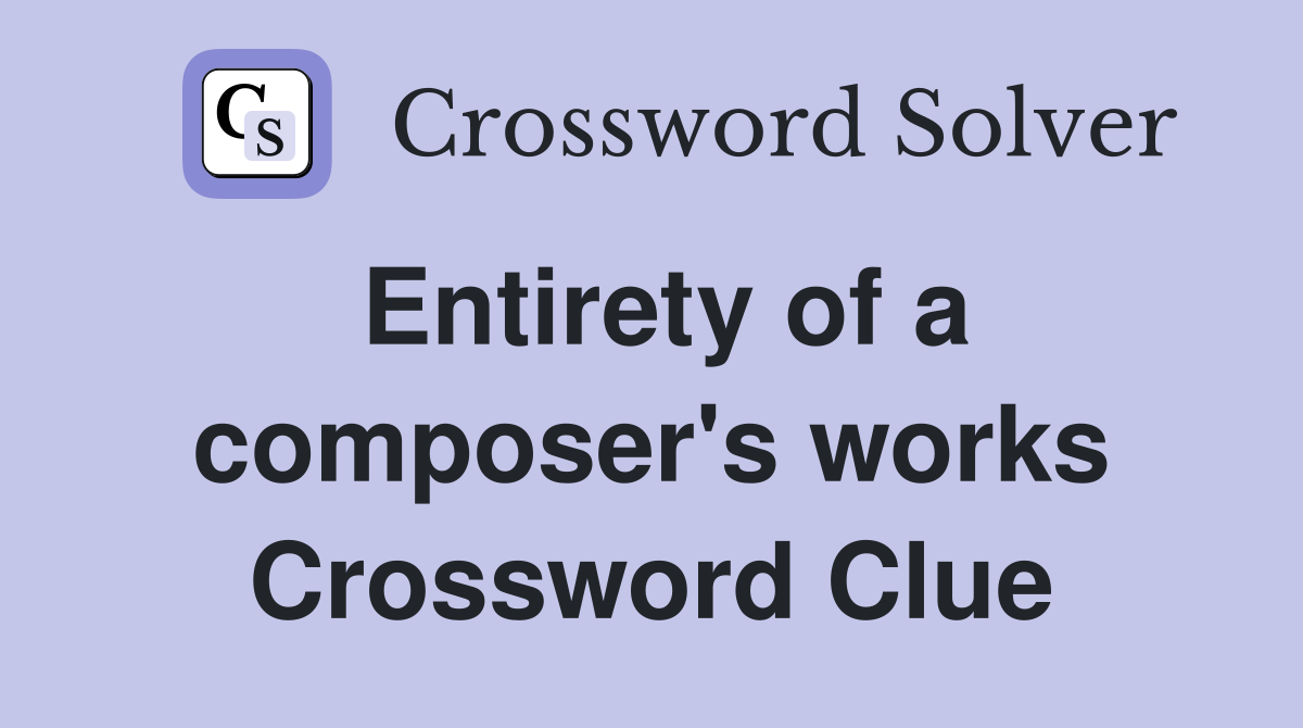 Entirety of a composer's works Crossword Clue