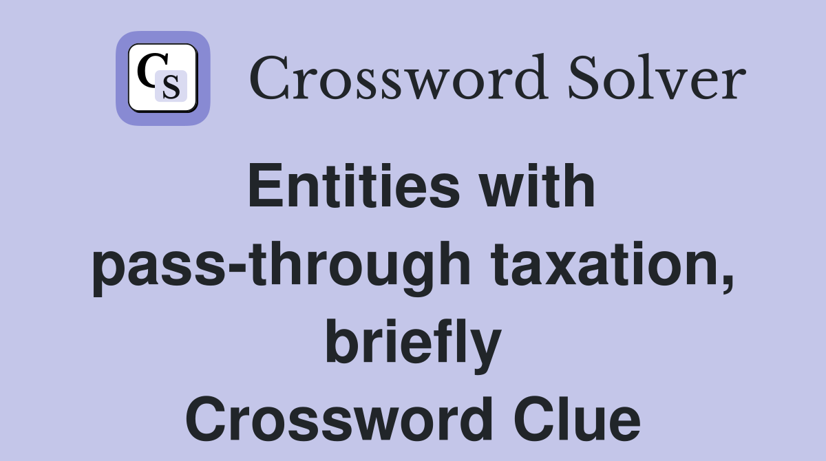 Entities with pass-through taxation, briefly Crossword Clue
