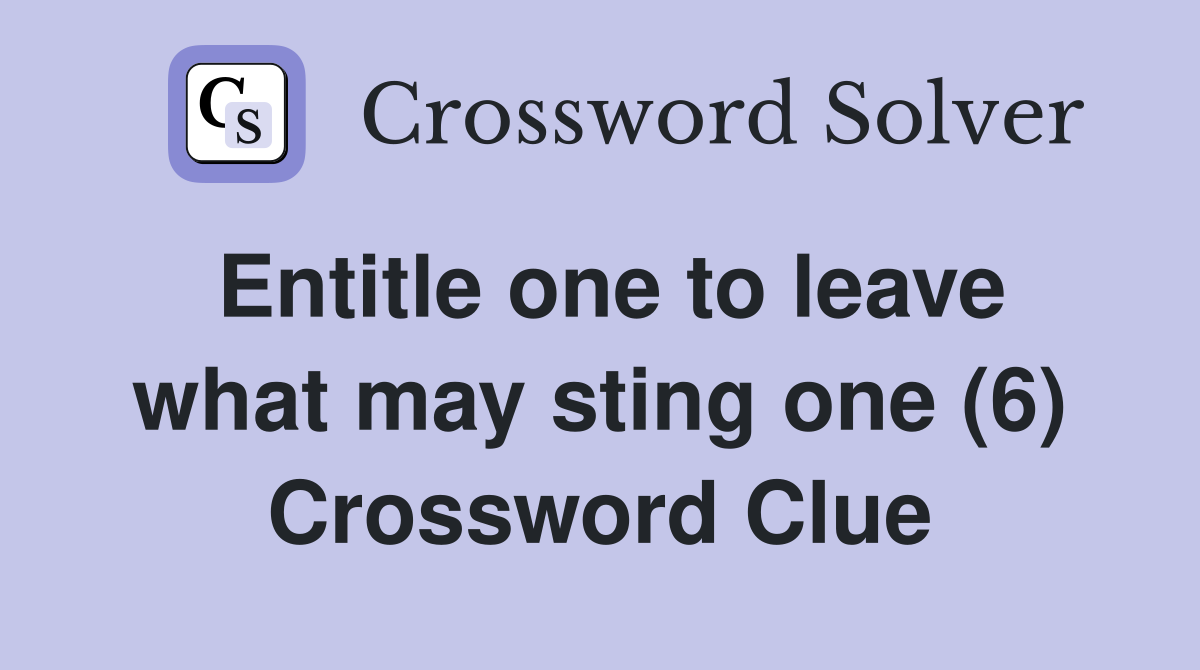 Entitle one to leave what may sting one (6) Crossword Clue