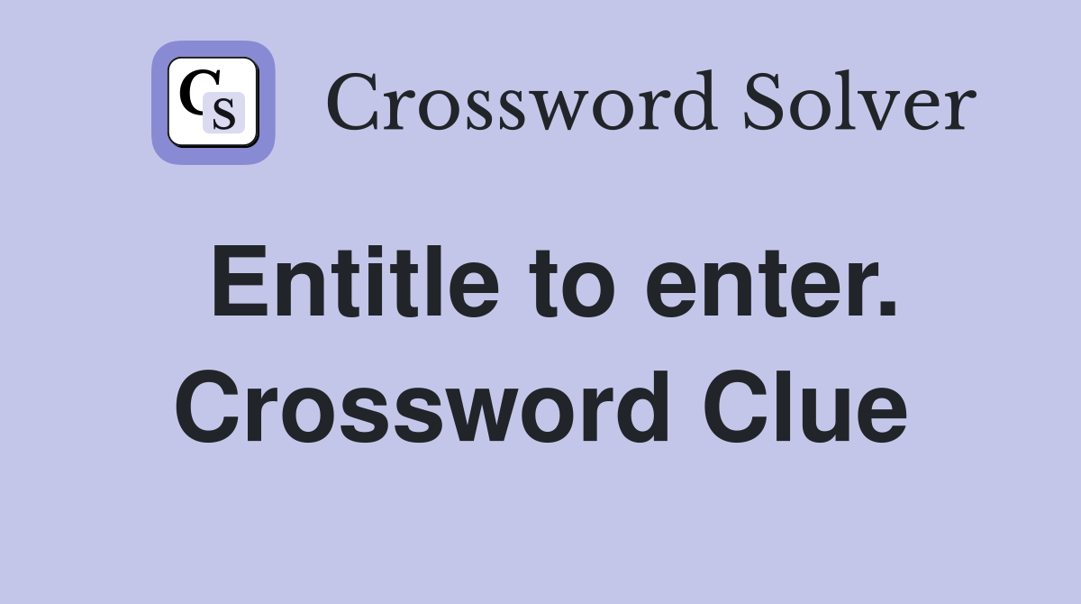 Entitle to enter. Crossword Clue