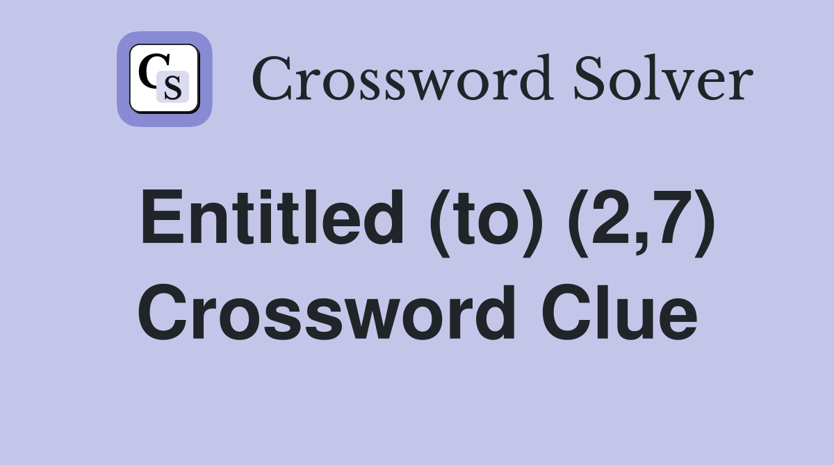 Entitled (to) (2,7) Crossword Clue