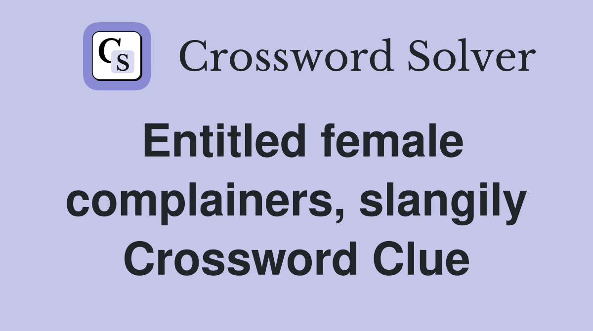 Entitled female complainers, slangily Crossword Clue