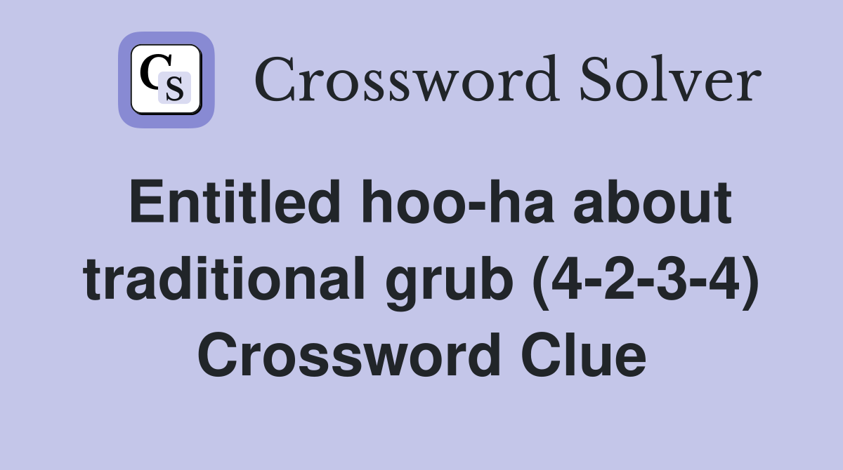 Entitled hoo-ha about traditional grub (4-2-3-4) Crossword Clue