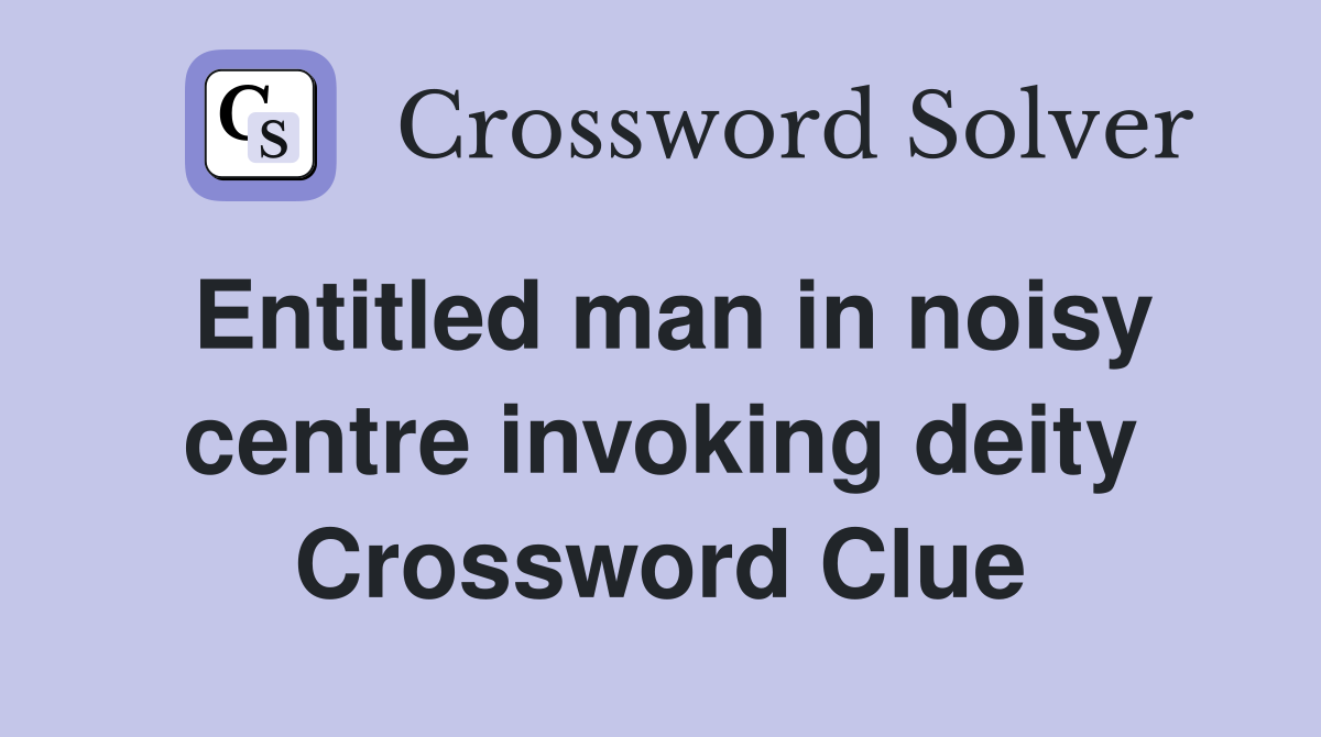 Entitled man in noisy centre invoking deity Crossword Clue