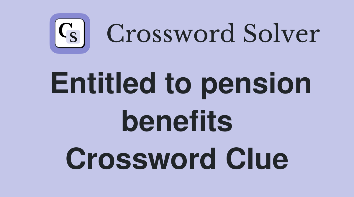 Entitled to pension benefits Crossword Clue
