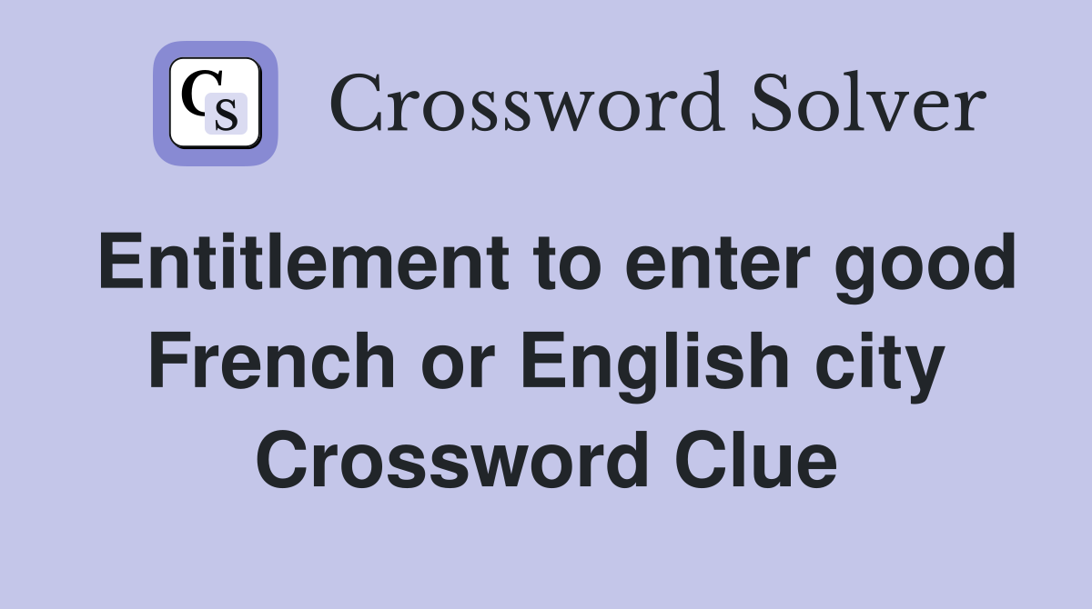 Entitlement to enter good French or English city Crossword Clue