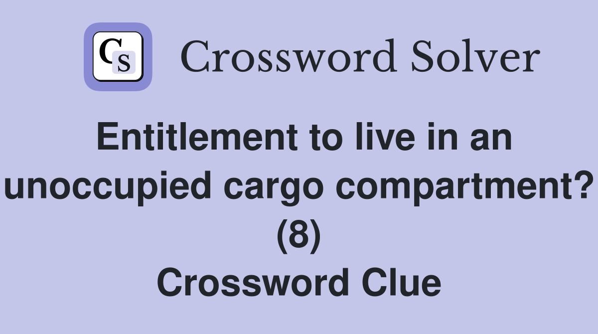 Entitlement to live in an unoccupied cargo compartment? (8) Crossword Clue