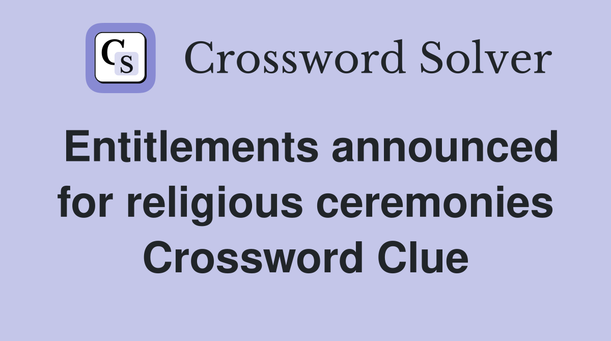 Entitlements announced for religious ceremonies Crossword Clue
