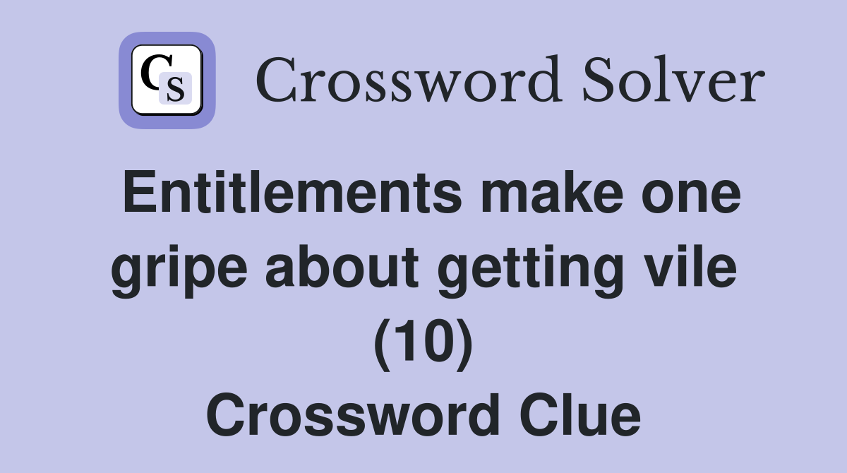 Entitlements make one gripe about getting vile (10) Crossword Clue