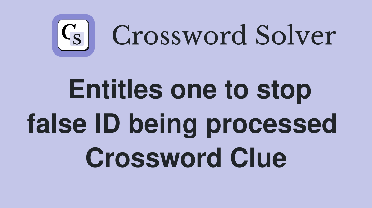 Entitles one to stop false ID being processed  Crossword Clue