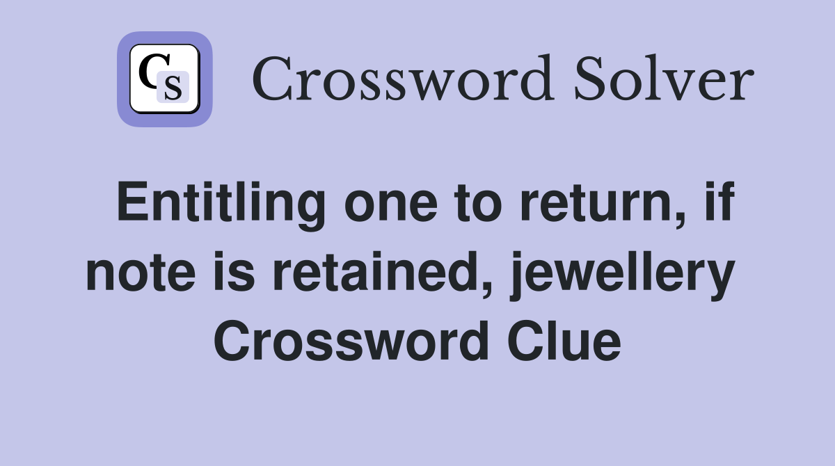 Entitling one to return, if note is retained, jewellery  Crossword Clue