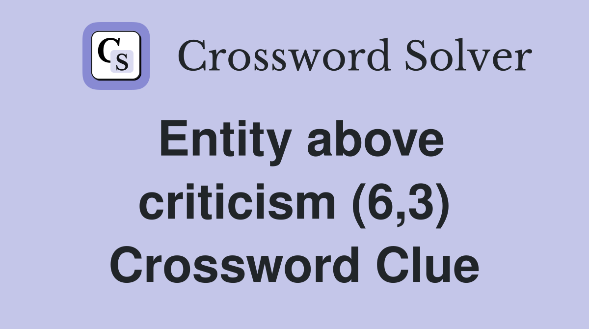 Entity above criticism (6,3) Crossword Clue