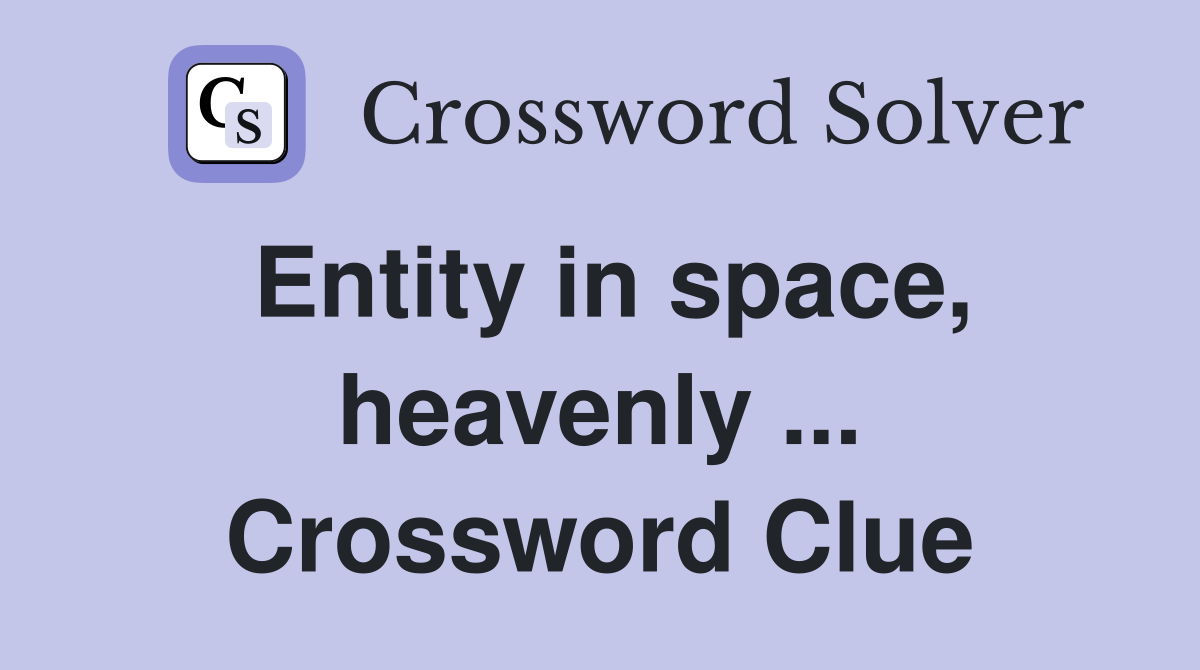 Entity in space, heavenly ... Crossword Clue