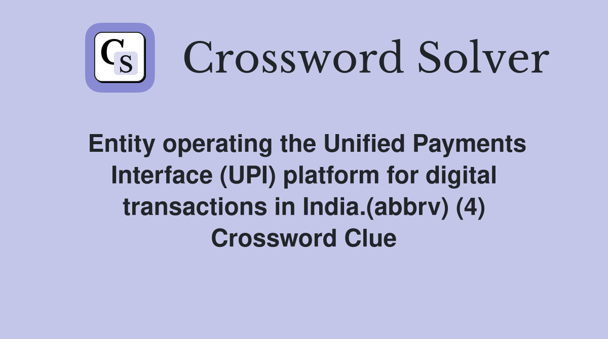 Entity operating the Unified Payments Interface (UPI) platform for digital transactions in India.(abbrv) (4) Crossword Clue