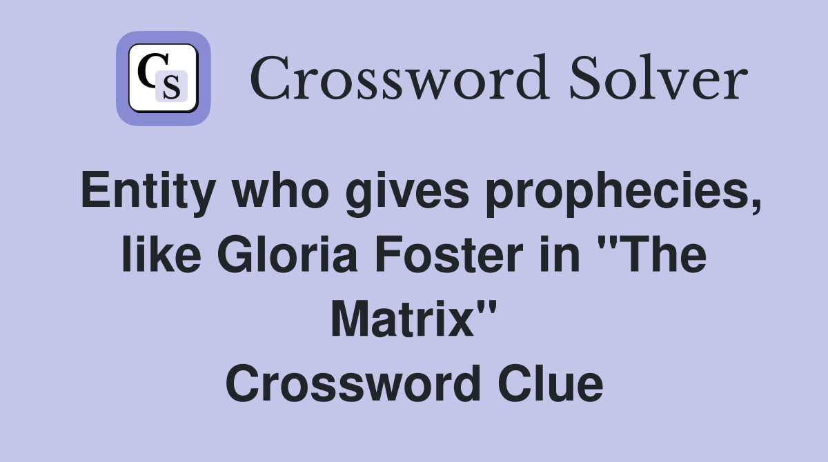 Entity who gives prophecies, like Gloria Foster in "The Matrix" Crossword Clue