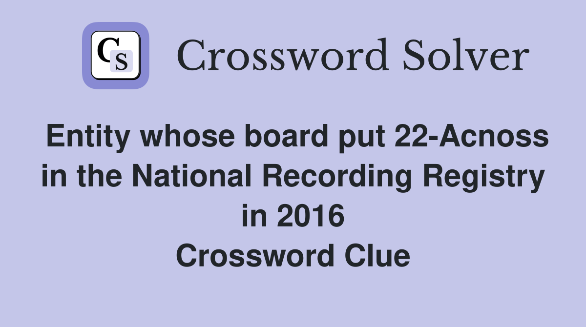 Entity whose board put 22-Acnoss in the National Recording Registry in 2016 Crossword Clue