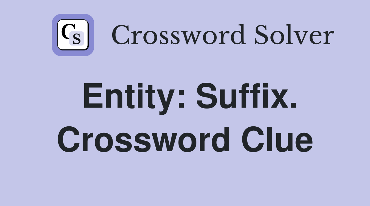 Entity: Suffix. Crossword Clue
