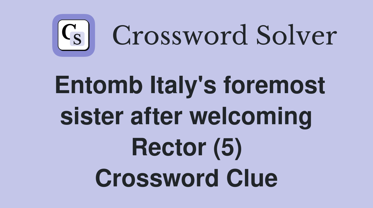 Entomb Italy's foremost sister after welcoming Rector (5) Crossword Clue