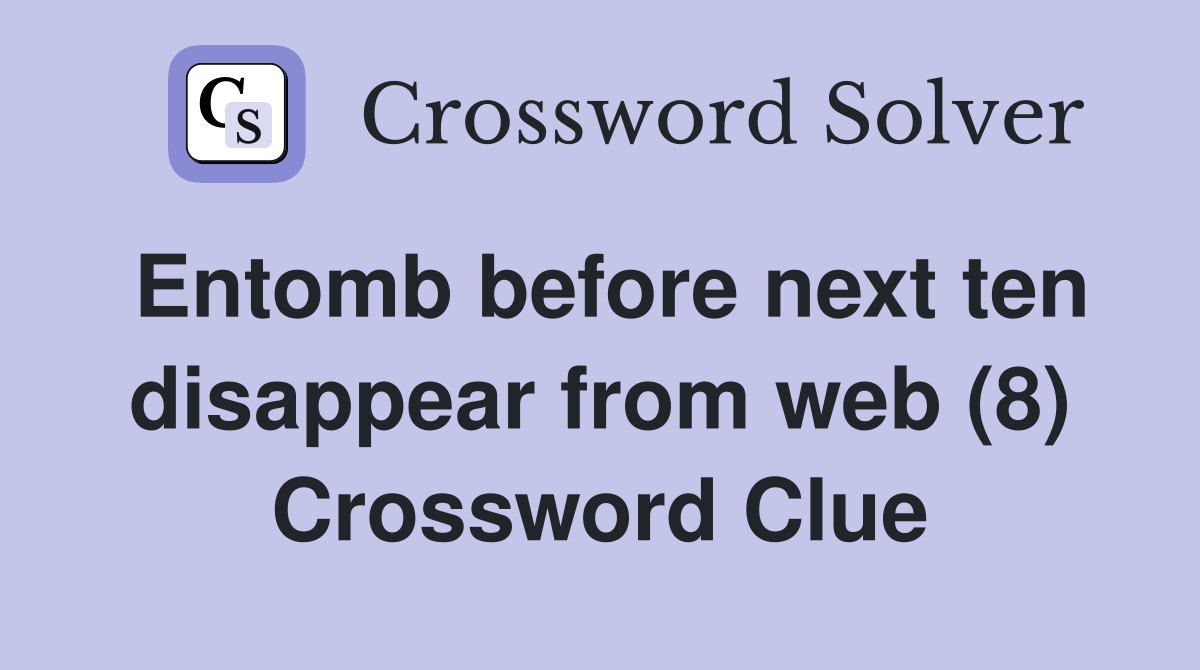 Entomb before next ten disappear from web (8) Crossword Clue