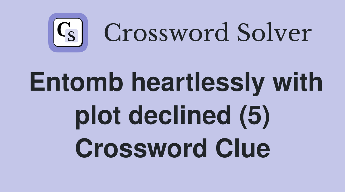 Entomb heartlessly with plot declined (5) Crossword Clue