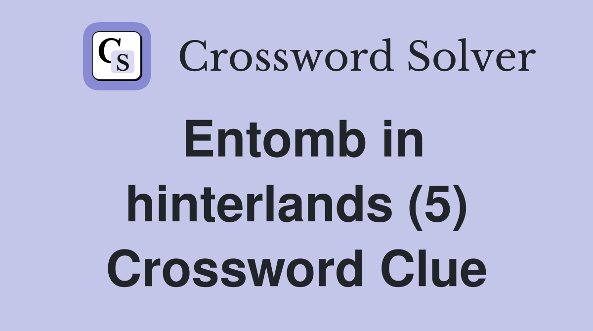 Entomb in hinterlands (5) Crossword Clue