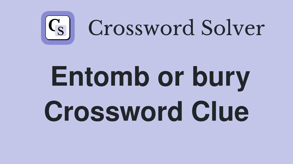 Entomb or bury Crossword Clue