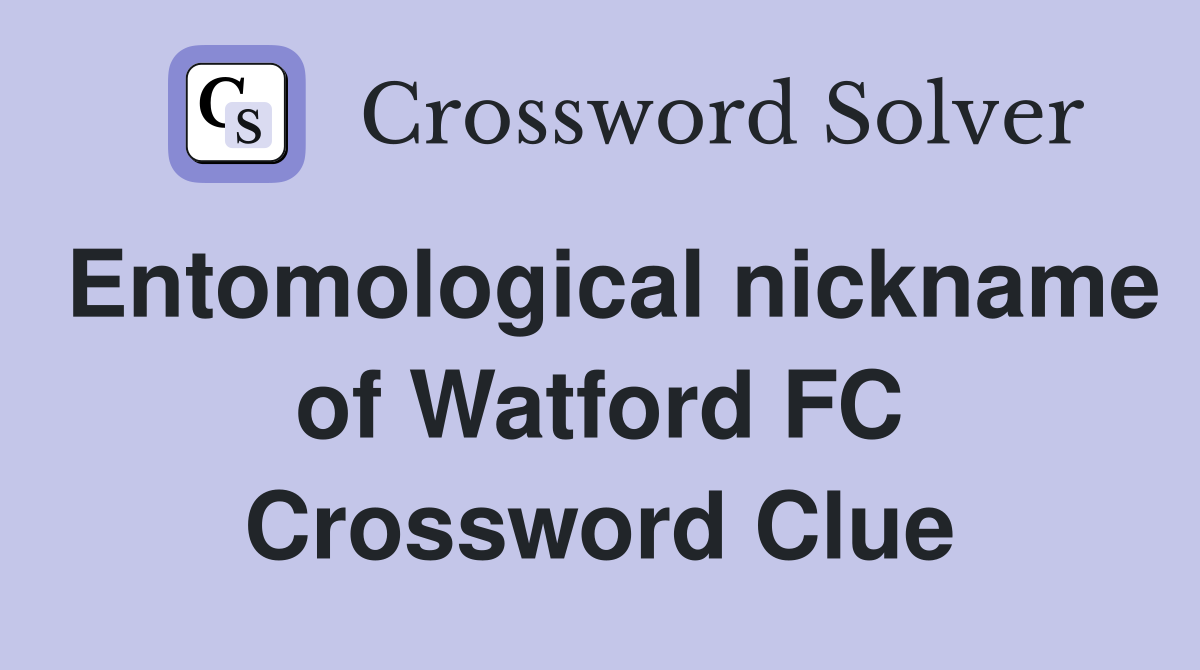 Entomological nickname of Watford FC Crossword Clue