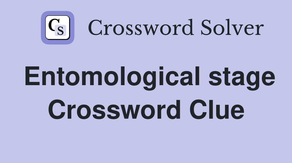 Entomological stage Crossword Clue