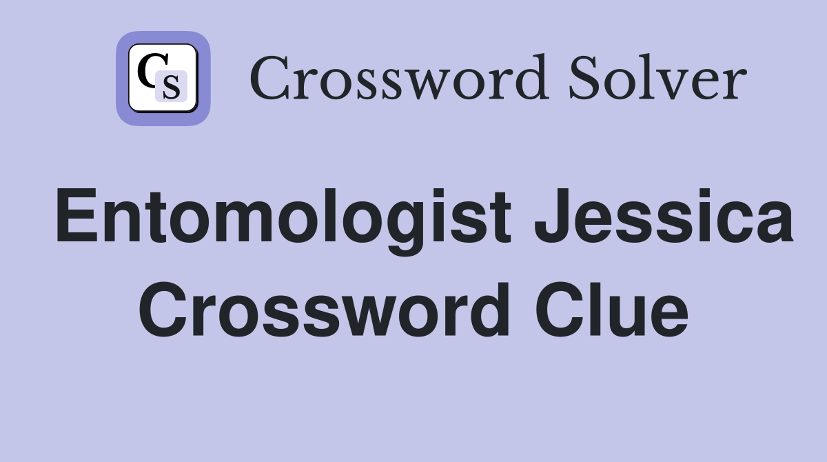 Entomologist Jessica Crossword Clue