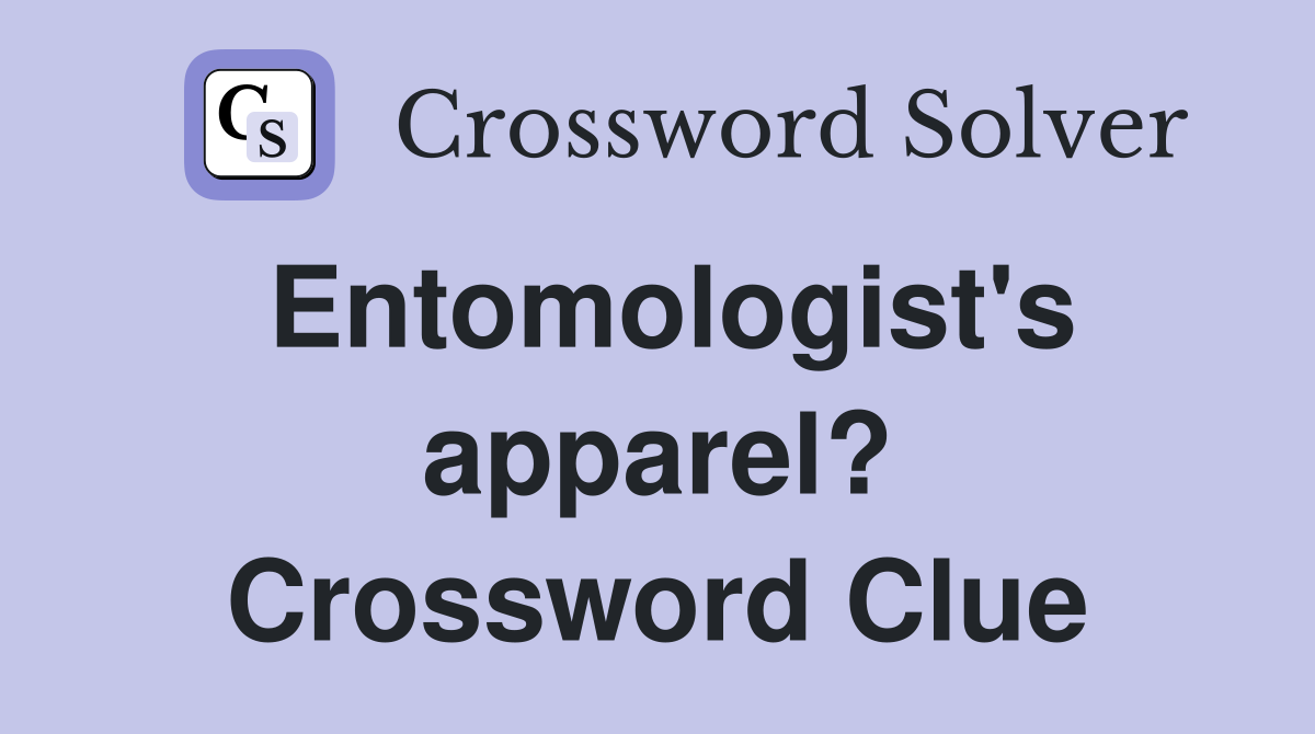 Entomologist's apparel? Crossword Clue