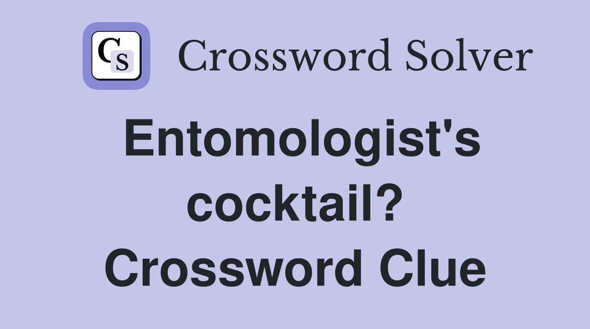 Entomologist's cocktail? Crossword Clue