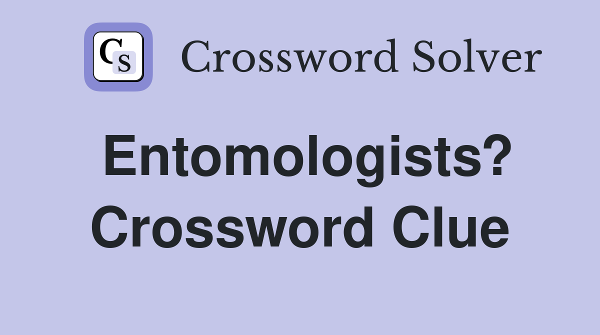 Entomologists? Crossword Clue