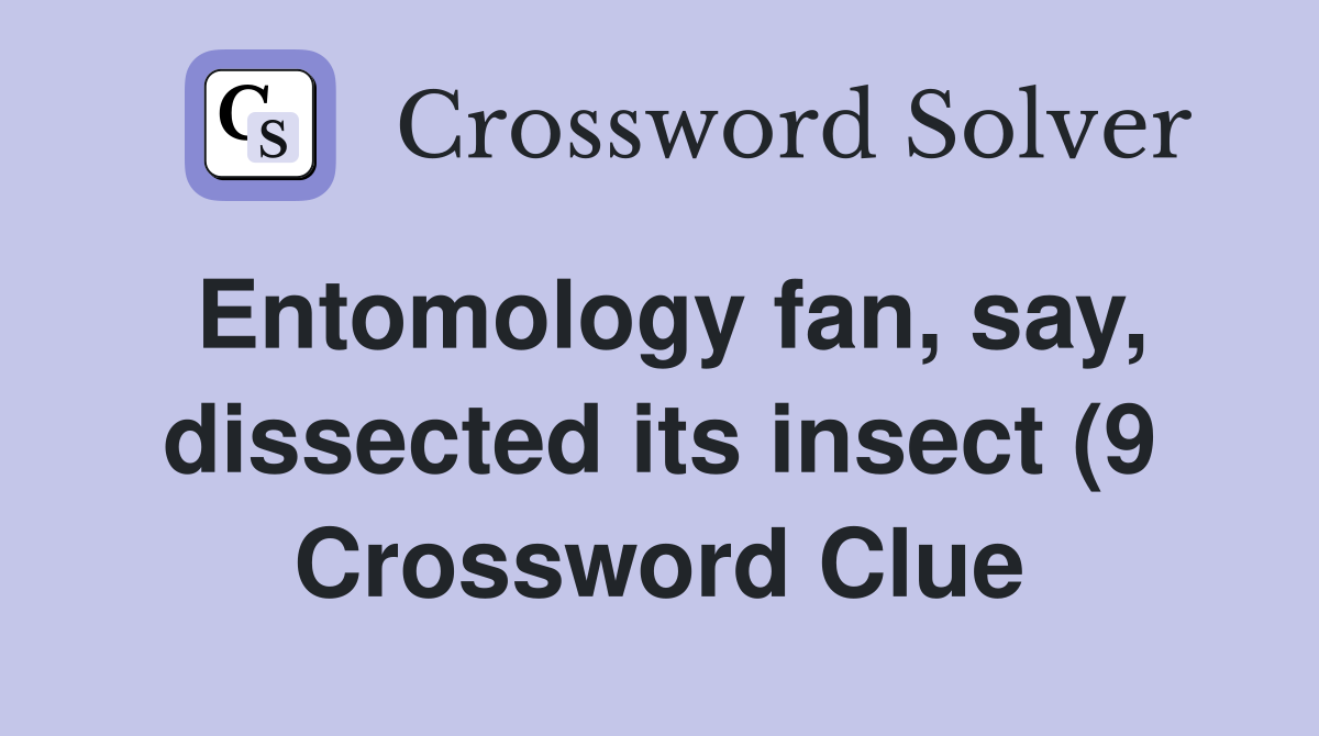 Entomology fan say dissected its insect (9) Crossword Clue Answers Entomology fan say dissected its insect (9) Crossword Clue Answers