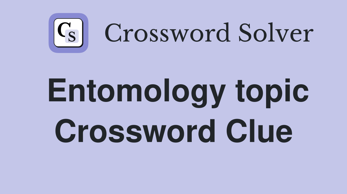 Entomology topic Crossword Clue